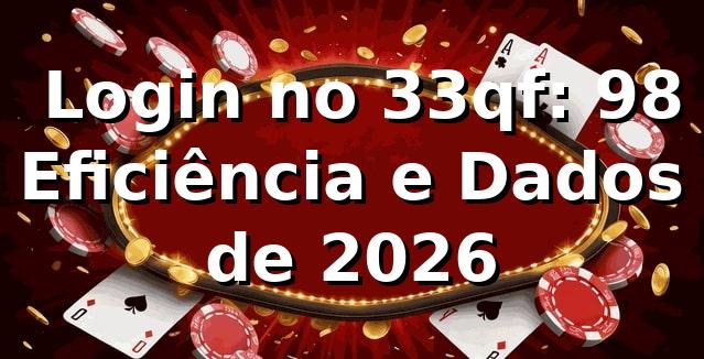 📊 Login no 33qf: 98% Eficiência e Dados de 2026