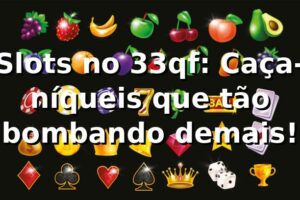 Slots no 33qf: Caça-níqueis que tão bombando demais! 🎰