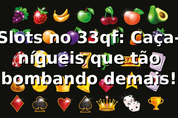 Slots no 33qf: Caça-níqueis que tão bombando demais! 🎰